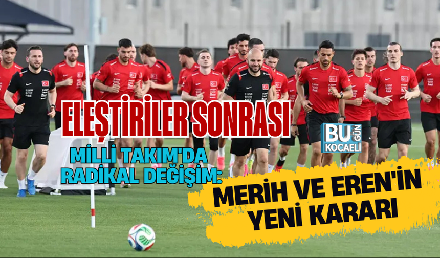 ELEŞTİRİLER SONRASI MİLLİ TAKIM'DA RADİKAL DEĞİŞİM: MERİH VE EREN'İN YENİ KARARI