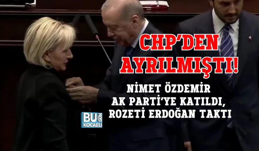 CHP’DEN AYRILMIŞTI! NİMET ÖZDEMİR AK PARTİ’YE KATILDI, ROZETİ ERDOĞAN TAKTI