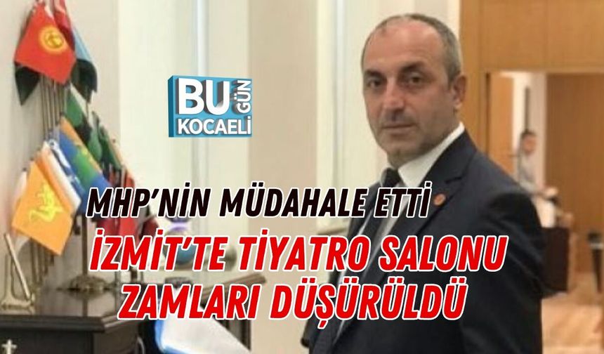 MHP'NİN MÜDAHALESİYLE İZMİT'TE TİYATRO SALONU ZAMLARI DÜŞÜRÜLDÜ