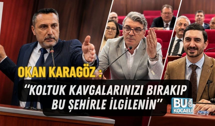 OKAN KARAGÖZ : “KOLTUK KAVGALARINIZI BIRAKIP BU ŞEHİRLE İLGİLENİN”