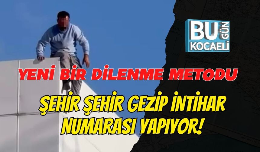 YENİ BİR DİLENME METODU: ŞEHİR ŞEHİR GEZİP İNTİHAR NUMARASI YAPIYOR!