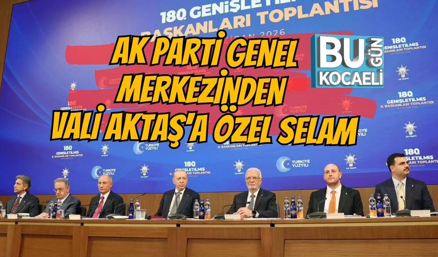 AK PARTİ GENEL MERKEZİNDEN VALİ AKTAŞ'A ÖZEL SELAM