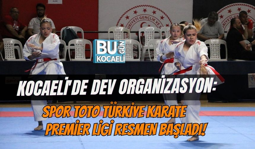 KOCAELİ'DE DEV ORGANİZASYON: SPOR TOTO TÜRKİYE KARATE PREMİER LİGİ RESMEN BAŞLADI!