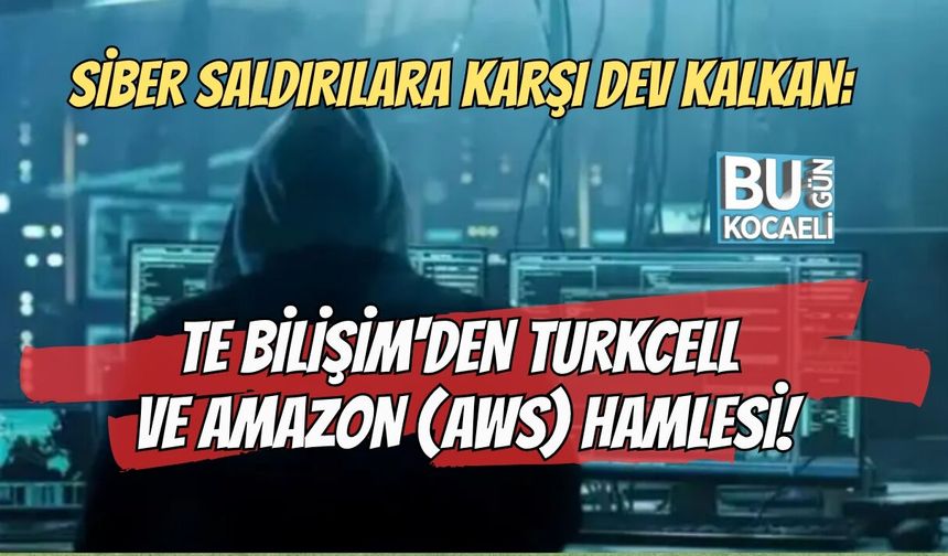 SİBER SALDIRILARA KARŞI DEV KALKAN: TE BİLİŞİM'DEN TURKCELL VE AMAZON (AWS) HAMLESİ!
