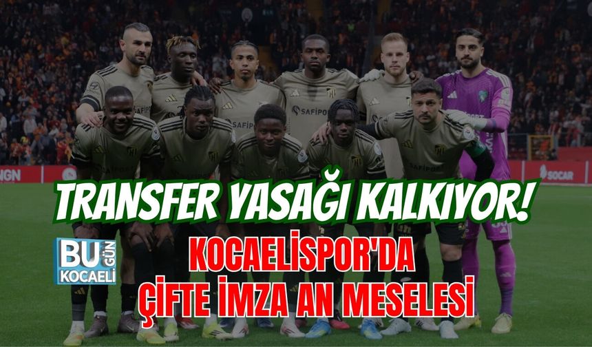 TRANSFER YASAĞI KALKIYOR! KOCAELİSPOR'DA ÇİFTE İMZA AN MESELESİ