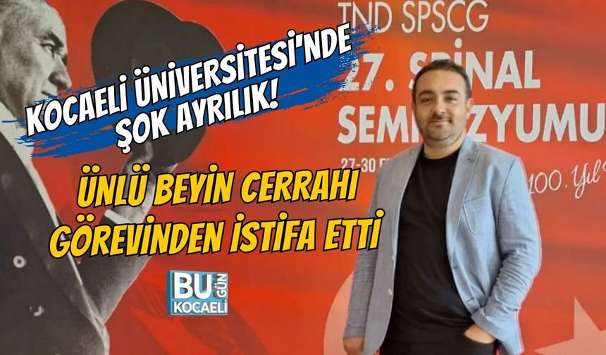 KOCAELİ ÜNİVERSİTESİ'NDE ŞOK AYRILIK! ÜNLÜ BEYİN CERRAHI GÖREVİNDEN İSTİFA ETTİ
