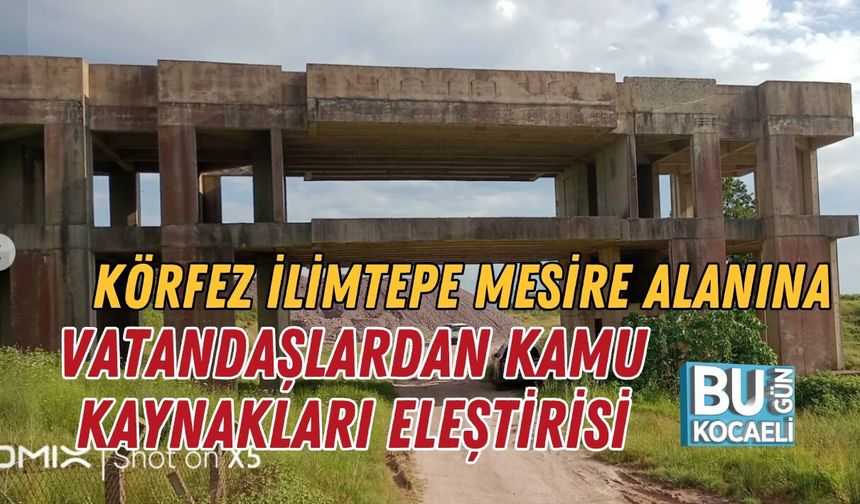 KÖRFEZ İLİMTEPE MESİRE ALANINA VATANDAŞLARDAN KAMU KAYNAKLARI ELEŞTİRİSİ