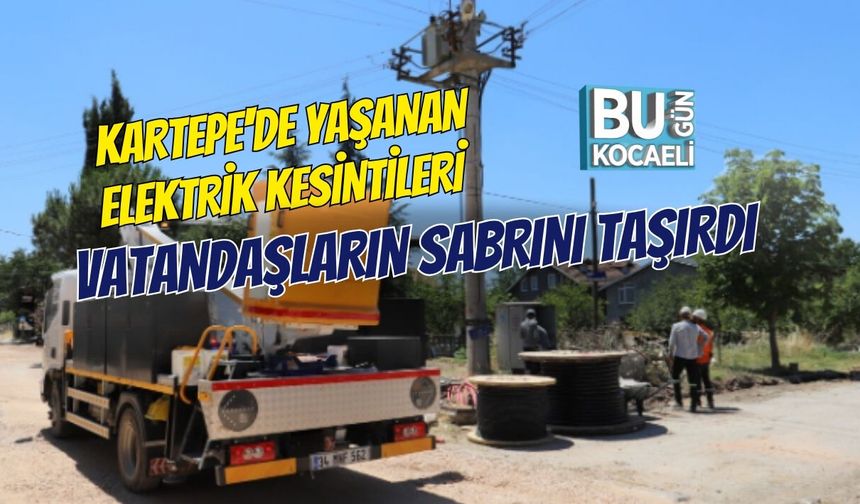 KARTEPE'DE YAŞANAN ELEKTRİK KESİNTİLERİ VATANDAŞLARIN SABRINI TAŞIRDI