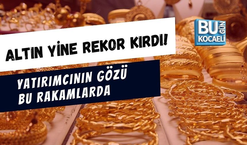 ALTIN YİNE REKOR KIRDI! YATIRIMCININ GÖZÜ BU RAKAMLARDA