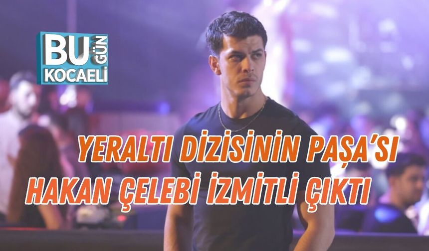 YERALTI’NIN PAŞA’SI HAKAN ÇELEBİ İZMİTLİ ÇIKTI