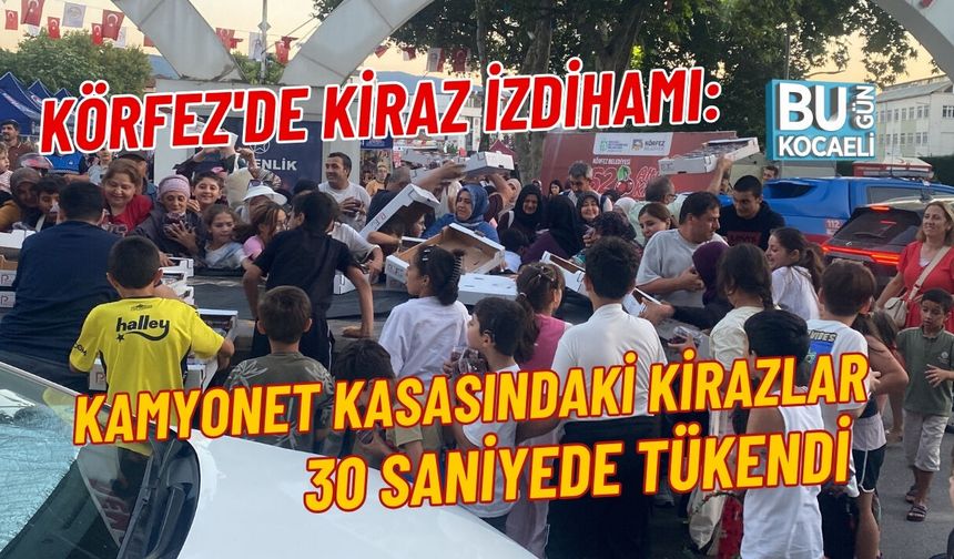 KÖRFEZ'DE KİRAZ İZDİHAMI: KAMYONET KASASINDAKİ KİRAZLAR 30 SANİYEDE TÜKENDİ