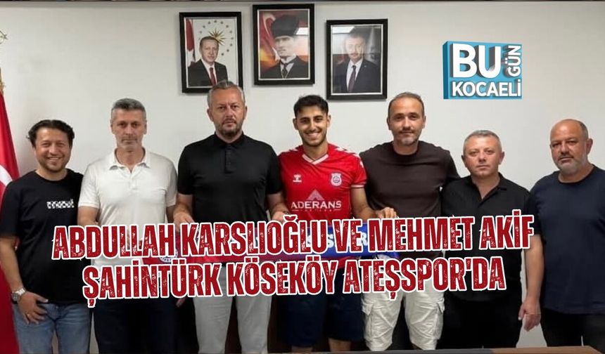 ABDULLAH KARSLIOĞLU VE MEHMET AKİF ŞAHİNTÜRK KÖSEKÖY ATEŞSPOR'DA