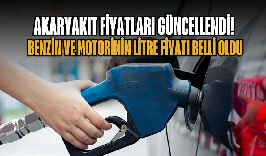 AKARYAKIT FİYATLARI GÜNCELLENDİ! BENZİN VE MOTORİNİN LİTRE FİYATI BELLİ OLDU