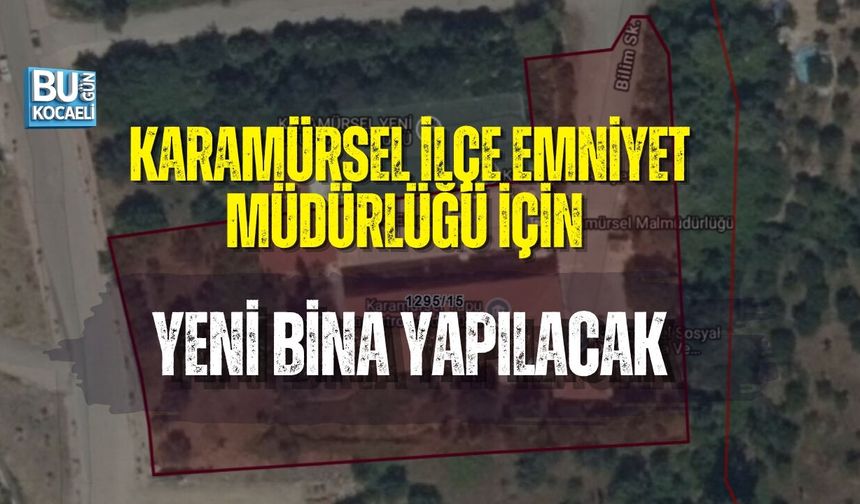 KARAMÜRSEL İLÇE EMNİYET MÜDÜRLÜĞÜ İÇİN YENİ BİNA YAPILACAK