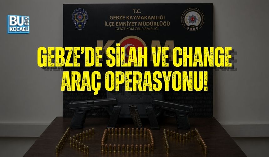 GEBZE’DE SİLAH VE CHANGE ARAÇ OPERASYONU!