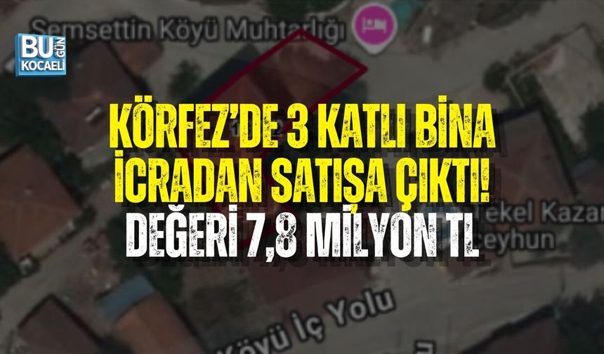 KÖRFEZ’DE 3 KATLI BİNA İCRADAN SATIŞA ÇIKTI! DEĞERİ 7,8 MİLYON TL