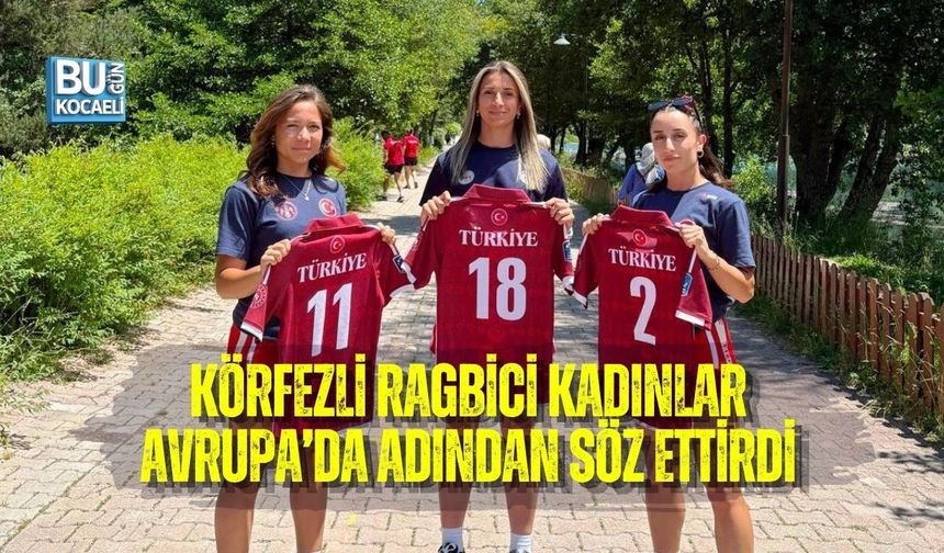 KÖRFEZLİ RAGBİCİ KADINLAR AVRUPA’DA ADINDAN SÖZ ETTİRDİ
