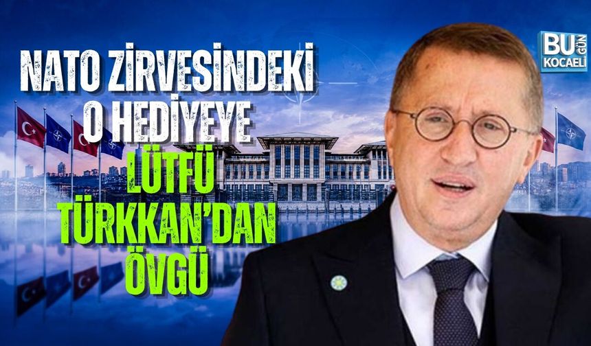 NATO ZİRVESİNDEKİ O HEDİYEYE LÜTFÜ TÜRKKAN’DAN ÖVGÜ