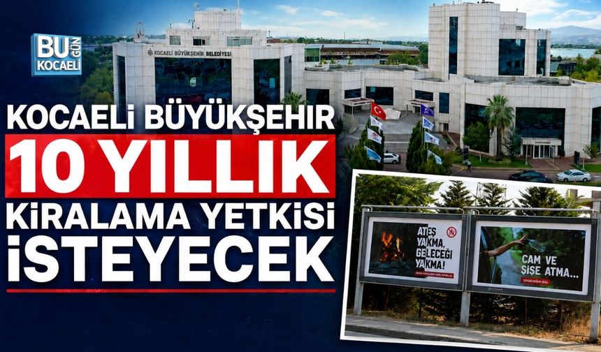 KOCAELİ BÜYÜKŞEHİR REKLAM ALANLARI İÇİN 10 YILLIK KİRALAMA İÇİN YETKİ İSTEYECEK