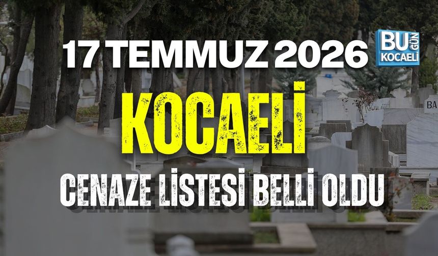 KOCAELİ’DE 17 TEMMUZ CENAZE LİSTESİ BELLİ OLDU