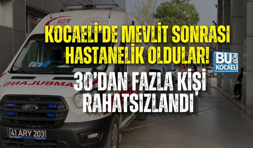 KOCAELİ’DE MEVLİT SONRASI HASTANELİK OLDULAR! 30’DAN FAZLA KİŞİ RAHATSIZLANDI