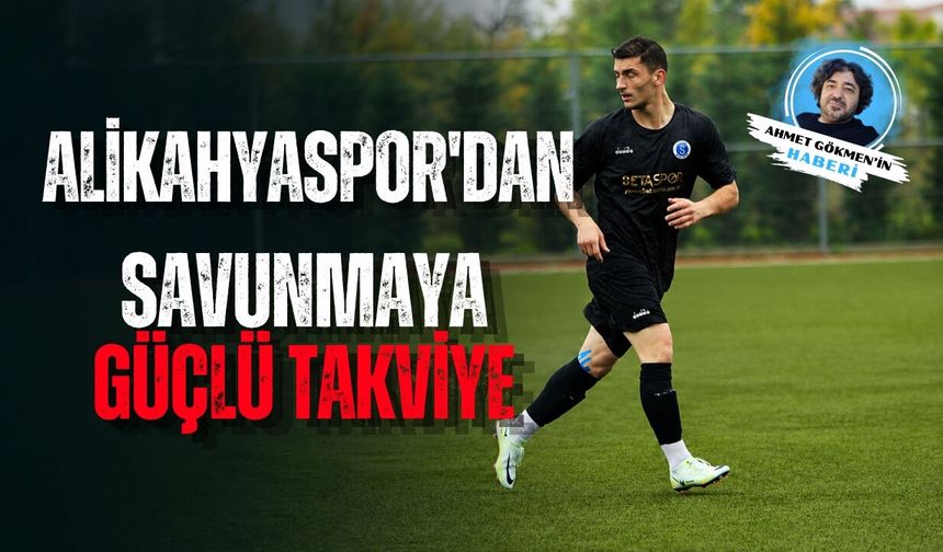 ALİKAHYASPOR'DAN SAVUNMAYA GÜÇLÜ TAKVİYE
