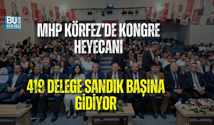 MHP KÖRFEZ’DE KONGRE HEYECANI: 419 DELEGE SANDIK BAŞINA GİDİYOR