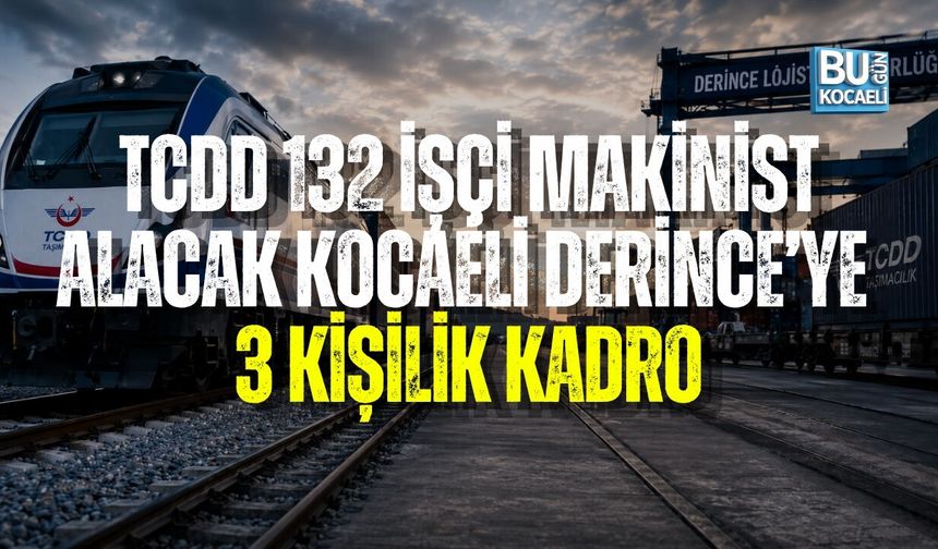TCDD 132 İŞÇİ MAKİNİST ALACAK: KOCAELİ DERİNCE’YE 3 KİŞİLİK KADRO