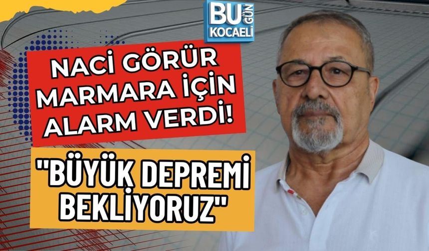 NACİ GÖRÜR MARMARA İÇİN ALARM VERDİ! "BÜYÜK DEPREMİ BEKLİYORUZ"