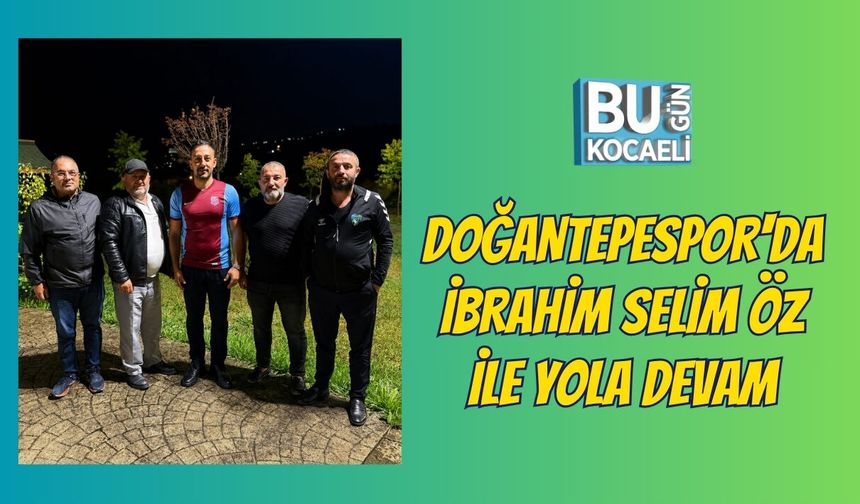 DOĞANTEPESPOR'DA İBRAHİM SELİM ÖZ İLE YOLA DEVAM