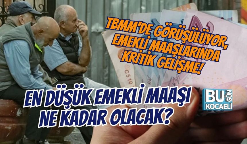 TBMM'DE GÖRÜŞÜLÜYOR, EMEKLİ MAAŞLARINDA KRİTİK GELİŞME!  EN DÜŞÜK EMEKLİ MAAŞI NE KADAR OLACAK?
