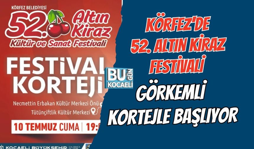 KÖRFEZ'DE 52. ALTIN KİRAZ FESTİVALİ GÖRKEMLİ KORTEJLE BAŞLIYOR