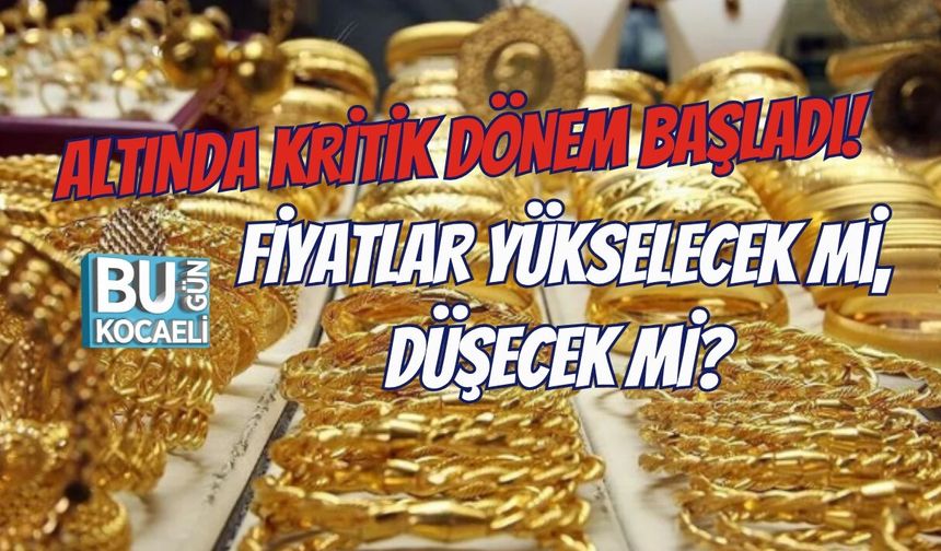ALTINDA KRİTİK DÖNEM BAŞLADI! FİYATLAR YÜKSELECEK Mİ, DÜŞECEK Mİ?