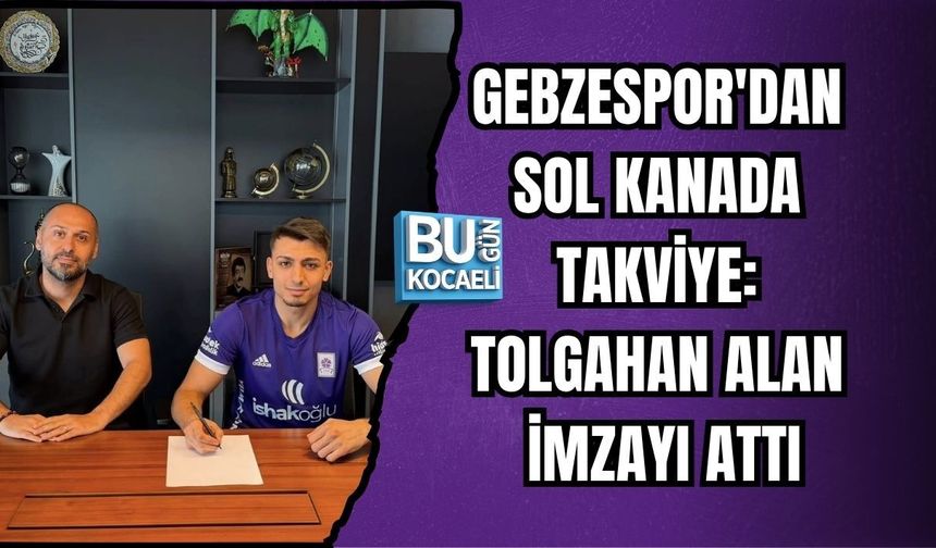GEBZESPOR'DAN SOL KANADA TAKVİYE: TOLGAHAN ALAN İMZAYI ATTI