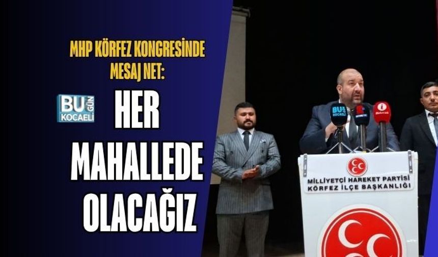 MHP KÖRFEZ KONGRESİNDE MESAJ NET: HER MAHALLEDE OLACAĞIZ