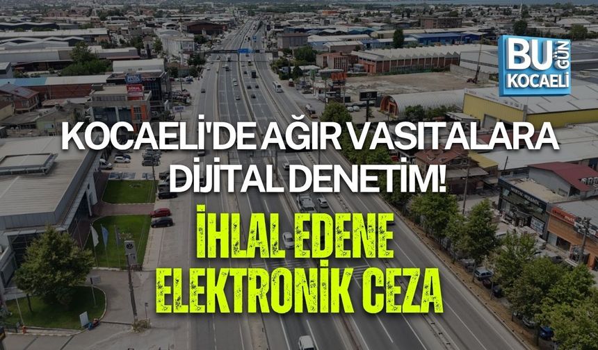 KOCAELİ'DE AĞIR VASITALARA DİJİTAL DENETİM! İHLAL EDENE ELEKTRONİK CEZA