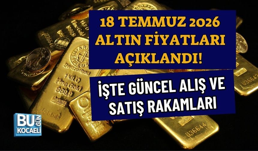 18 TEMMUZ 2026 ALTIN FİYATLARI AÇIKLANDI! İŞTE GÜNCEL ALIŞ VE SATIŞ RAKAMLARI