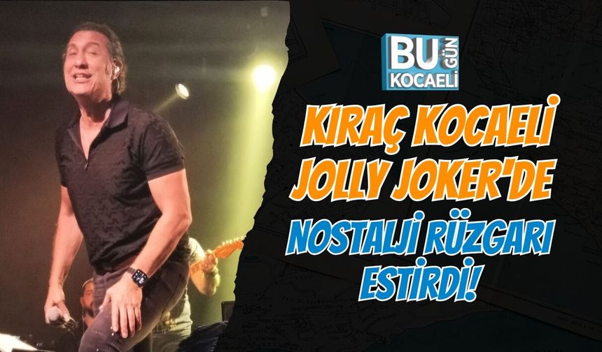 KIRAÇ KOCAELİ JOLLY JOKER'DE NOSTALJİ RÜZGARI ESTİRDİ!