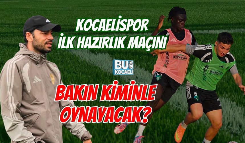 KOCAELİSPOR İLK HAZIRLIK MAÇINI BAKIN KİMİNLE OYNAYACAK?