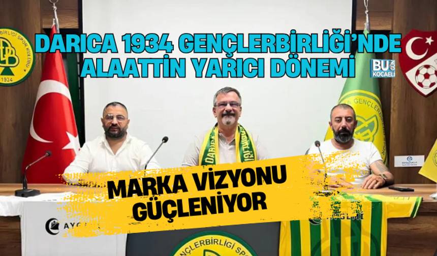 DARICA 1934 GENÇLERBİRLİĞİ’NDE ALAATTİN YARICI DÖNEMİ: MARKA VİZYONU GÜÇLENİYOR