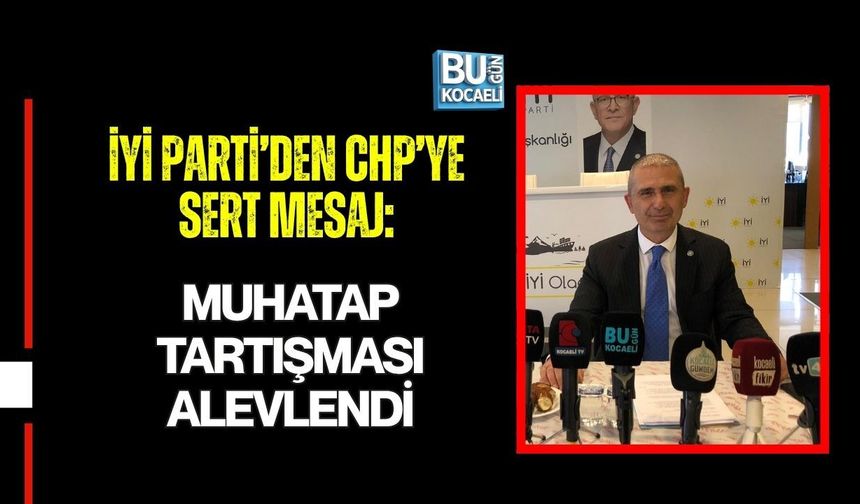 İYİ PARTİ’DEN CHP’YE SERT MESAJ: MUHATAP TARTIŞMASI ALEVLENDİ