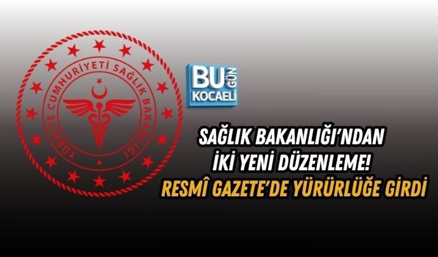 SAĞLIK BAKANLIĞI'NDAN İKİ YENİ DÜZENLEME! RESMÎ GAZETE'DE YÜRÜRLÜĞE GİRDİ