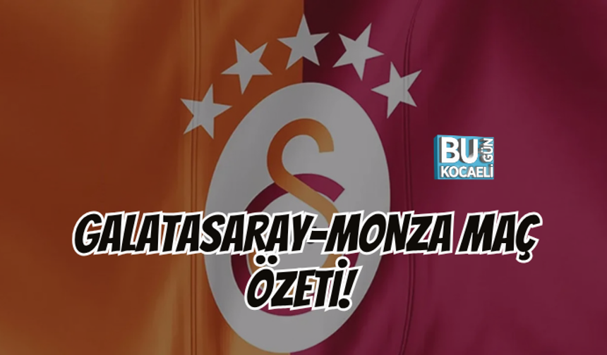 GALATASARAY-MONZA MAÇ ÖZETİ! MONZA KAZANDI MI ?, GOLLERİ KİM ATTI?