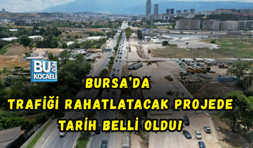 BURSA’DA TRAFİĞİ RAHATLATACAK PROJEDE TARİH BELLİ OLDU! ÇALIŞMALAR 14 EYLÜL ÖNCESİ TAMAMLANACAK