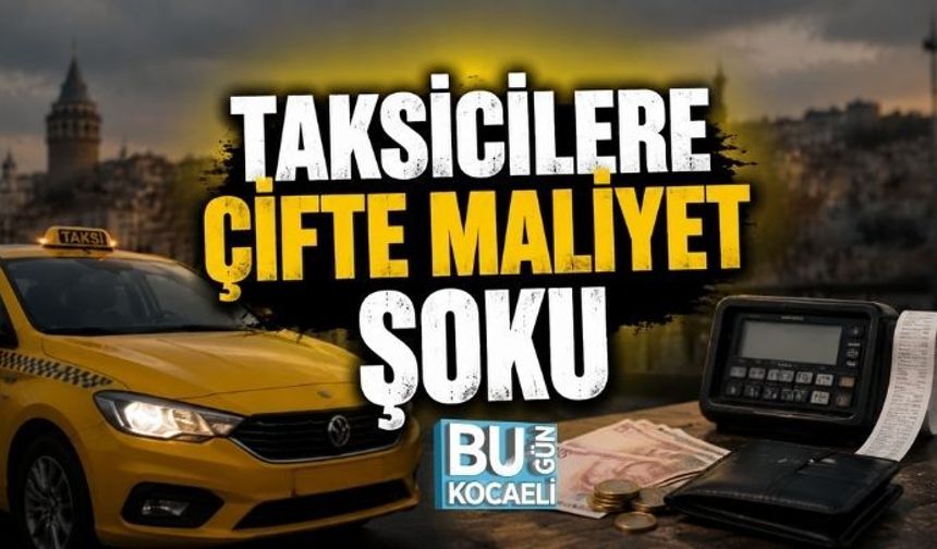 TAKSİCİLERE ÇİFTE MALİYET ŞOKU