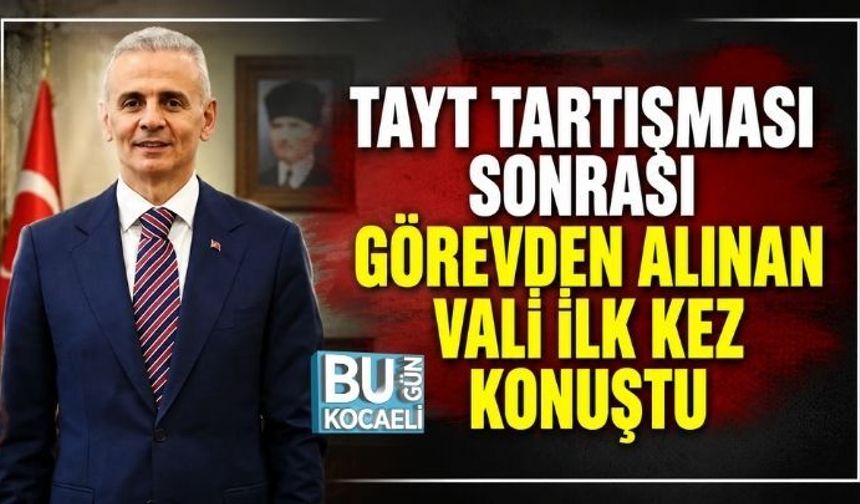 TAYT TARTIŞMASI SONRASI GÖREVDEN ALINAN VALİ İLK KEZ KONUŞTU