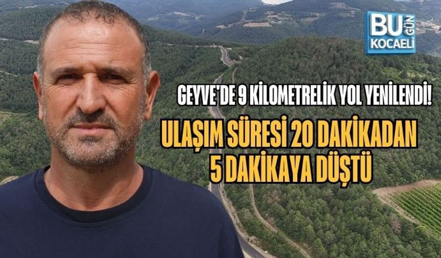 GEYVE'DE 9 KİLOMETRELİK YOL YENİLENDİ! ULAŞIM SÜRESİ 20 DAKİKADAN 5 DAKİKAYA DÜŞTÜ