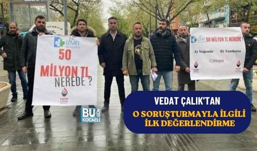 VEDAT ÇALIK'TAN O SORUŞTURMAYLA İLGİLİ İLK DEĞERLENDİRME