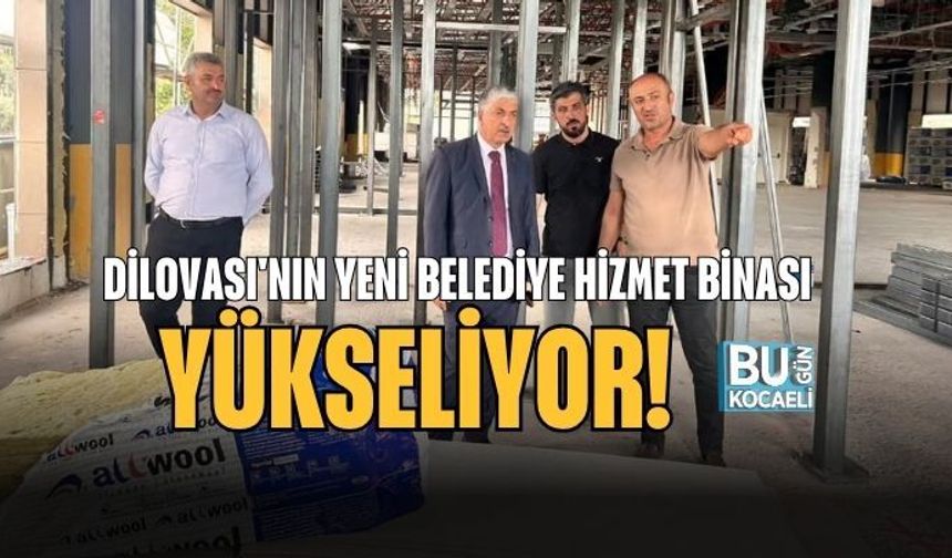 DİLOVASI'NIN YENİ BELEDİYE HİZMET BİNASI YÜKSELİYOR! ÇALIŞMALAR TÜM HIZIYLA SÜRÜYOR