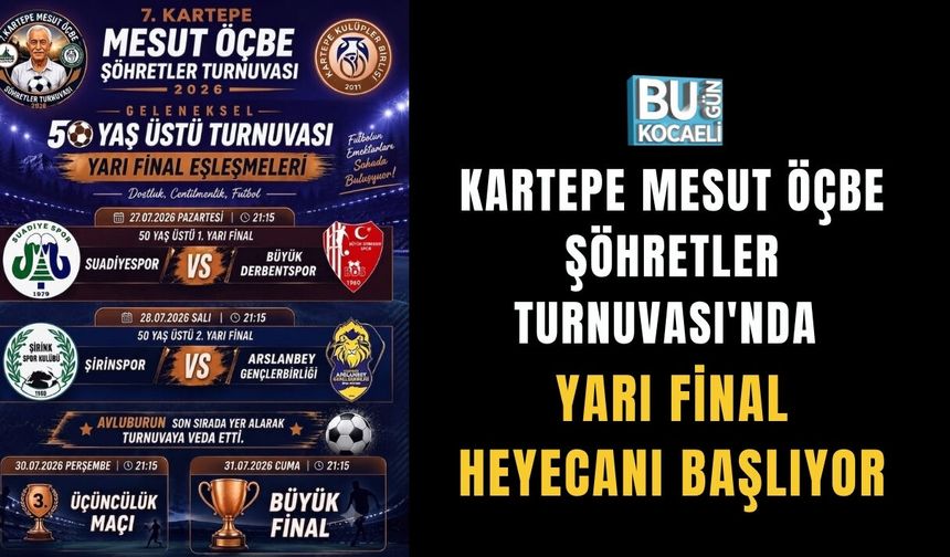 KARTEPE MESUT ÖÇBE ŞÖHRETLER TURNUVASI'NDA YARI FİNAL HEYECANI BAŞLIYOR